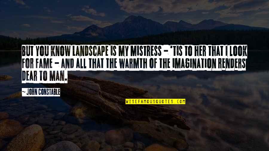 John Constable Quotes By John Constable: But You know Landscape is my mistress -