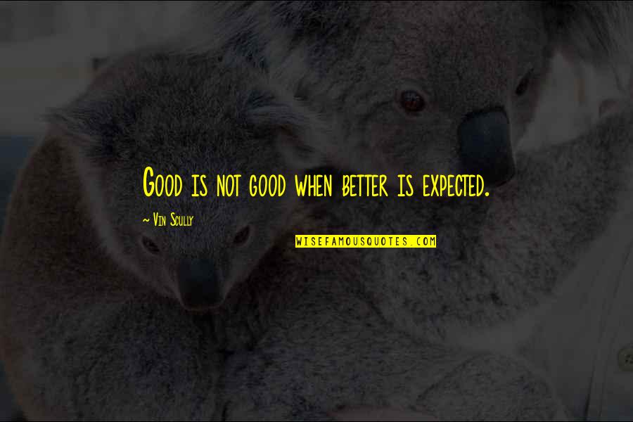 John Constantine Tv Quotes By Vin Scully: Good is not good when better is expected. John Constantine Tv Quotes By Vin Scully: Good is not good when better is expected.