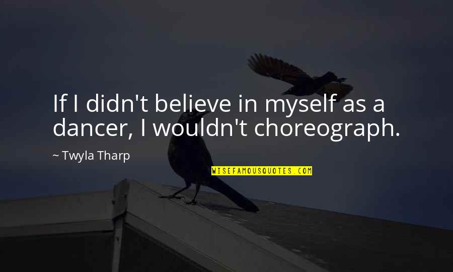 John Conteh Quotes By Twyla Tharp: If I didn't believe in myself as a