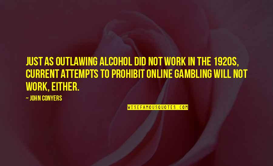 John Conyers Quotes By John Conyers: Just as outlawing alcohol did not work in