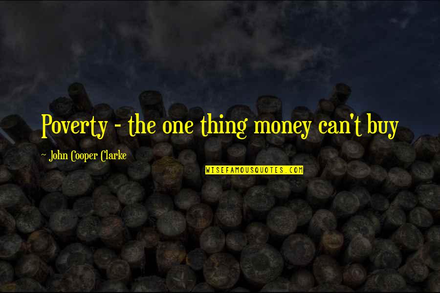 John Cooper Clarke Best Quotes By John Cooper Clarke: Poverty - the one thing money can't buy