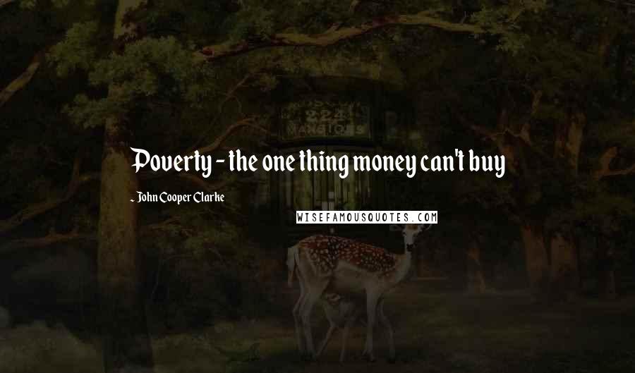 John Cooper Clarke quotes: Poverty - the one thing money can't buy
