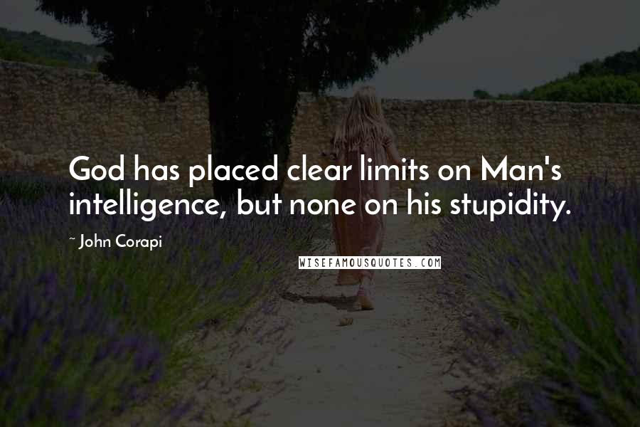 John Corapi quotes: God has placed clear limits on Man's intelligence, but none on his stupidity.