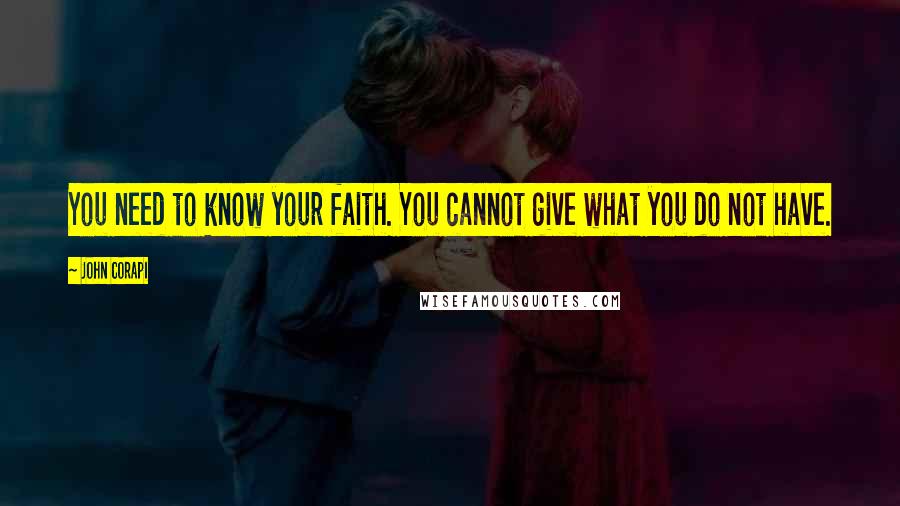 John Corapi quotes: You need to know your faith. You cannot give what you do not have.