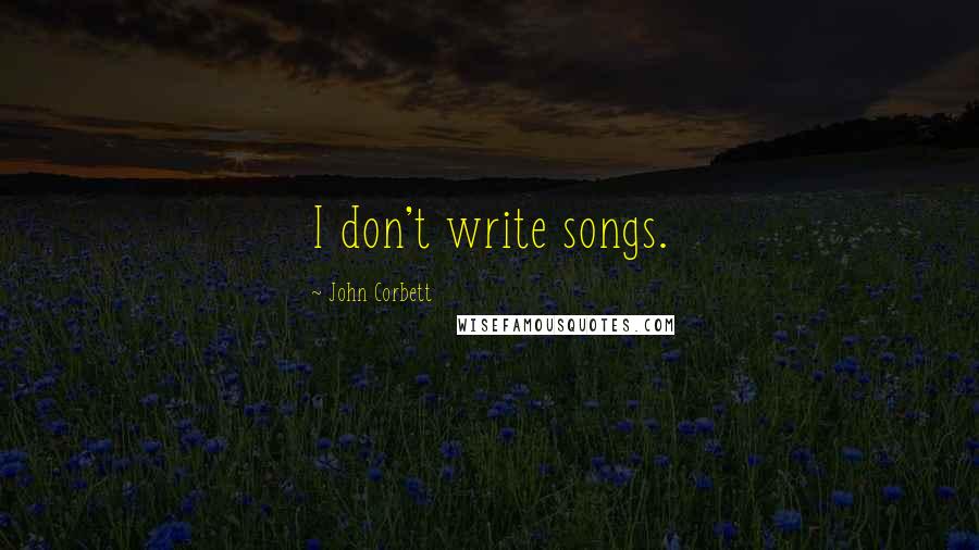 John Corbett quotes: I don't write songs.