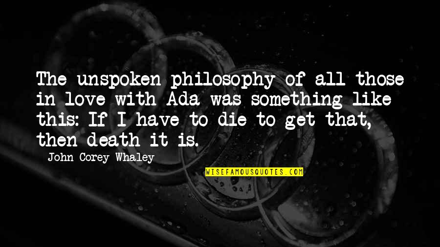 John Corey Quotes By John Corey Whaley: The unspoken philosophy of all those in love