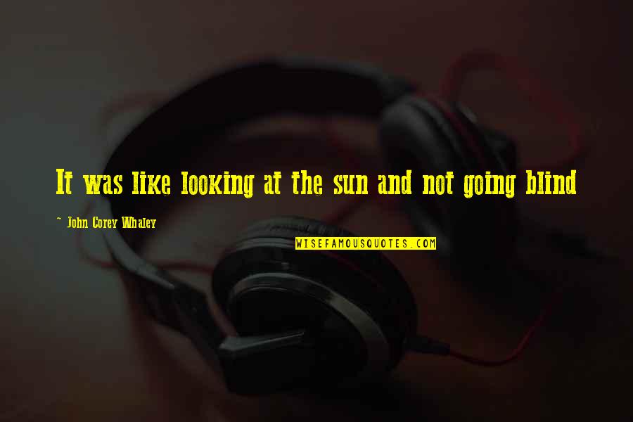 John Corey Quotes By John Corey Whaley: It was like looking at the sun and