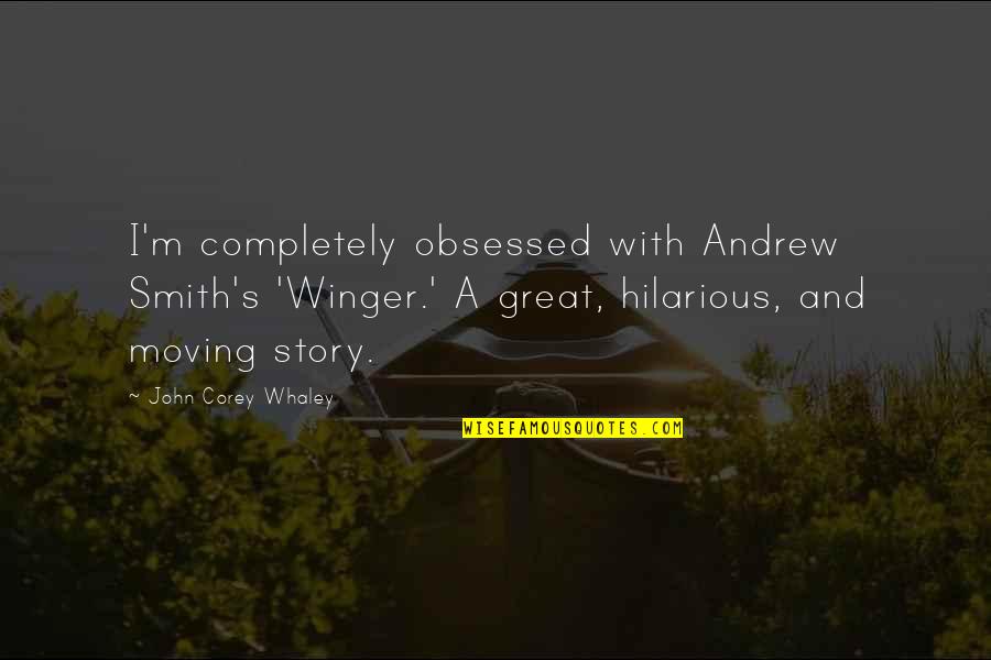 John Corey Quotes By John Corey Whaley: I'm completely obsessed with Andrew Smith's 'Winger.' A