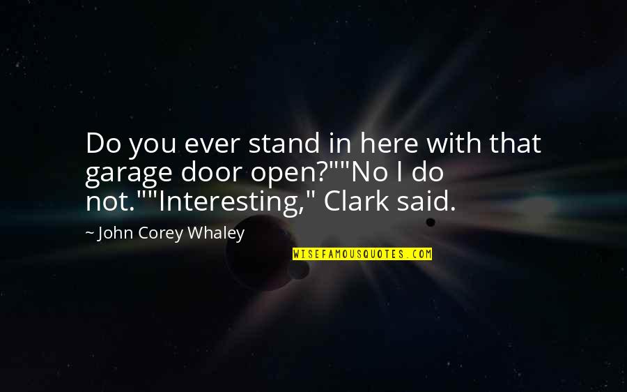John Corey Quotes By John Corey Whaley: Do you ever stand in here with that