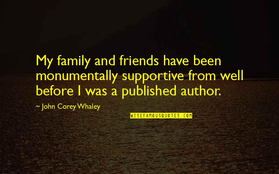 John Corey Quotes By John Corey Whaley: My family and friends have been monumentally supportive