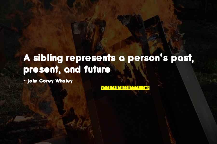 John Corey Quotes By John Corey Whaley: A sibling represents a person's past, present, and