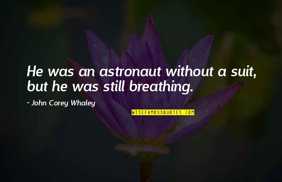John Corey Quotes By John Corey Whaley: He was an astronaut without a suit, but
