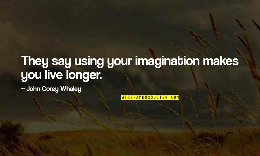 John Corey Quotes By John Corey Whaley: They say using your imagination makes you live