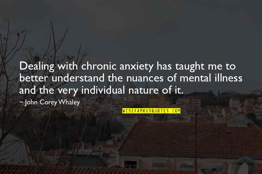 John Corey Quotes By John Corey Whaley: Dealing with chronic anxiety has taught me to