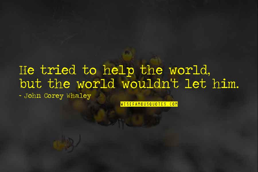 John Corey Quotes By John Corey Whaley: He tried to help the world, but the