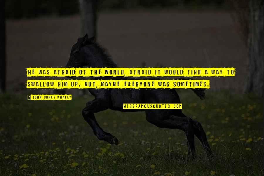 John Corey Quotes By John Corey Whaley: He was afraid of the world, afraid it