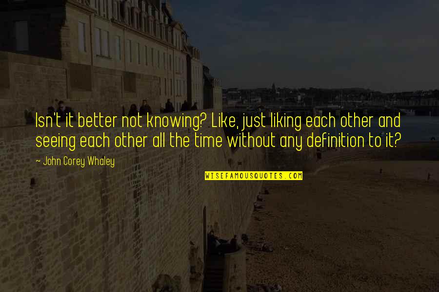 John Corey Quotes By John Corey Whaley: Isn't it better not knowing? Like, just liking