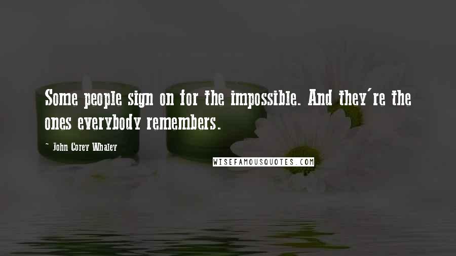 John Corey Whaley quotes: Some people sign on for the impossible. And they're the ones everybody remembers.