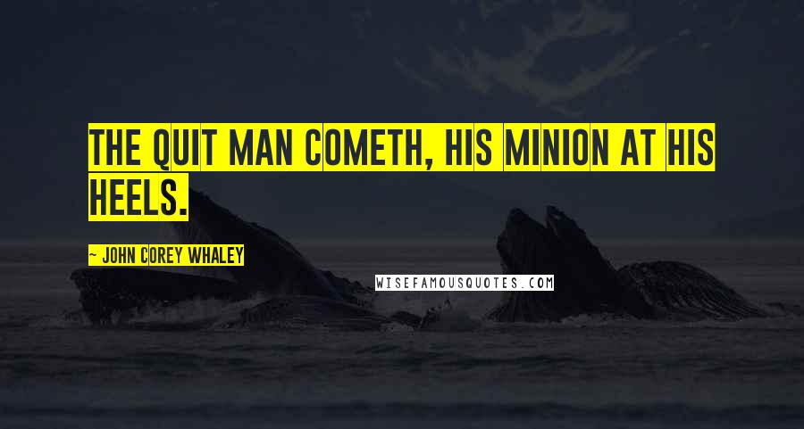 John Corey Whaley quotes: The Quit Man cometh, his minion at his heels.