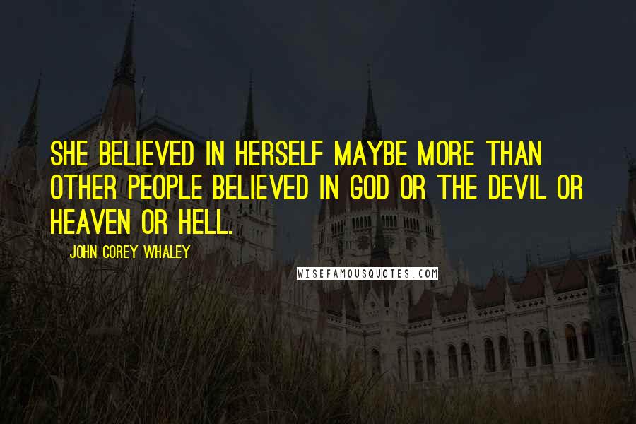 John Corey Whaley quotes: She believed in herself maybe more than other people believed in God or the devil or Heaven or Hell.
