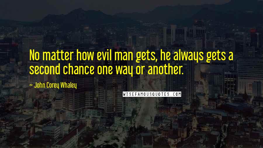 John Corey Whaley quotes: No matter how evil man gets, he always gets a second chance one way or another.