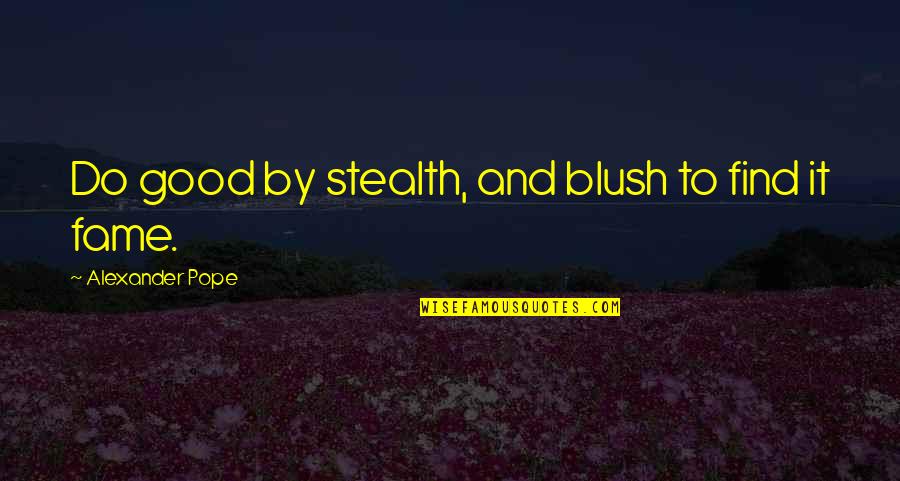 John Corvino Quotes By Alexander Pope: Do good by stealth, and blush to find