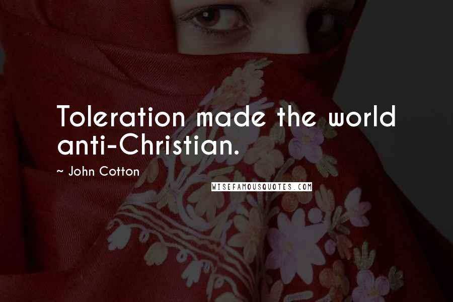 John Cotton quotes: Toleration made the world anti-Christian.