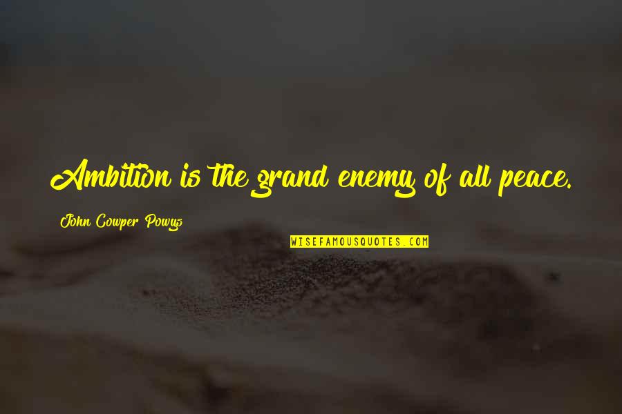 John Cowper Powys Quotes By John Cowper Powys: Ambition is the grand enemy of all peace. John Cowper Powys Quotes By John Cowper Powys: Ambition is the grand enemy of all peace.