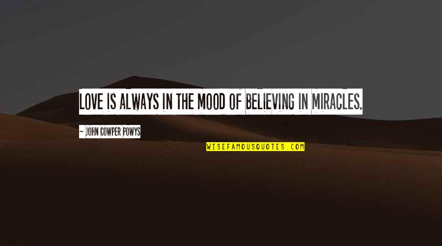 John Cowper Powys Quotes By John Cowper Powys: Love is always in the mood of believing John Cowper Powys Quotes By John Cowper Powys: Love is always in the mood of believing