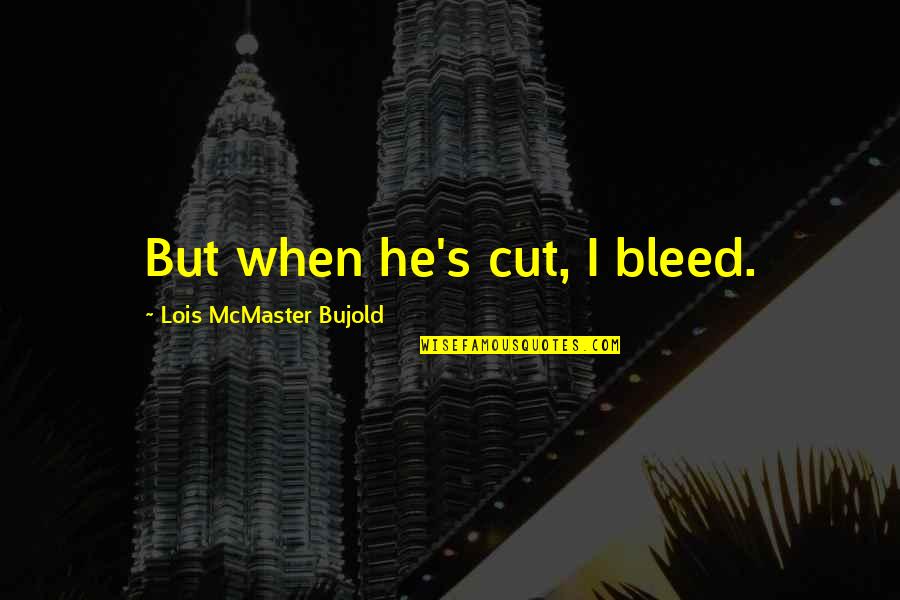 John Cowper Powys Quotes By Lois McMaster Bujold: But when he's cut, I bleed. John Cowper Powys Quotes By Lois McMaster Bujold: But when he's cut, I bleed.