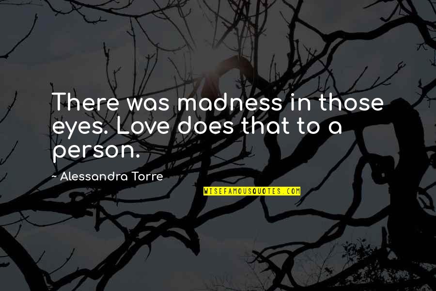 John Craigie Quotes By Alessandra Torre: There was madness in those eyes. Love does