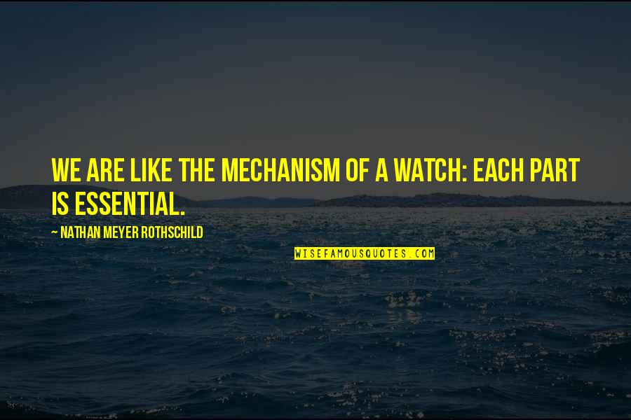 John Crosbie Famous Quotes By Nathan Meyer Rothschild: We are like the mechanism of a watch: John Crosbie Famous Quotes By Nathan Meyer Rothschild: We are like the mechanism of a watch: