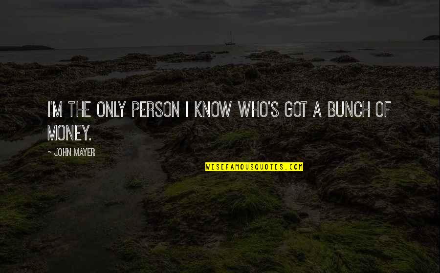 John Crowe Quotes By John Mayer: I'm the only person I know who's got
