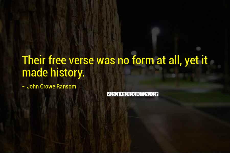 John Crowe Ransom quotes: Their free verse was no form at all, yet it made history.