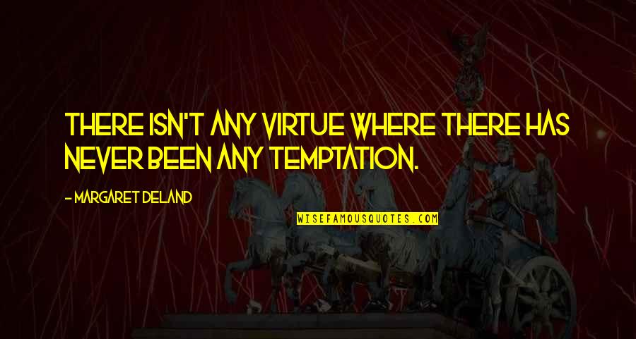 John Crudele Quotes By Margaret Deland: There isn't any virtue where there has never