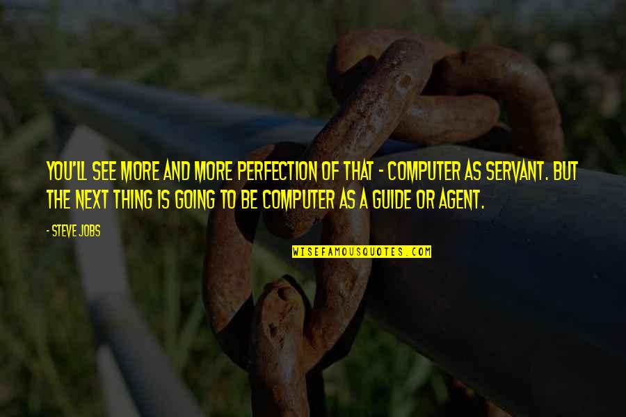 John Crudele Quotes By Steve Jobs: You'll see more and more perfection of that