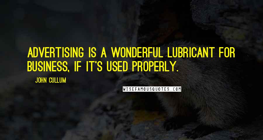 John Cullum quotes: Advertising is a wonderful lubricant for business, if it's used properly. John Cullum quotes: Advertising is a wonderful lubricant for business, if it's used properly.