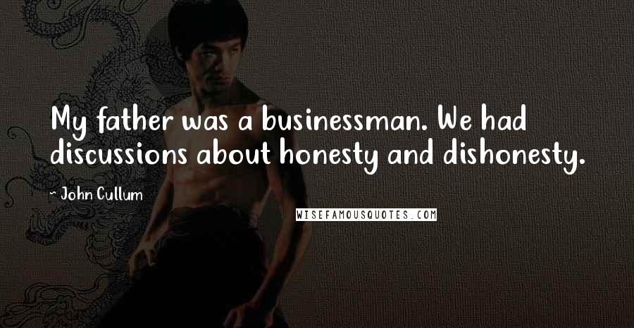 John Cullum quotes: My father was a businessman. We had discussions about honesty and dishonesty.