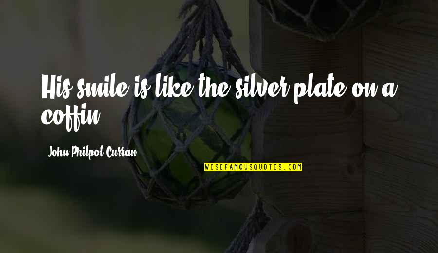 John Curran Quotes By John Philpot Curran: His smile is like the silver plate on