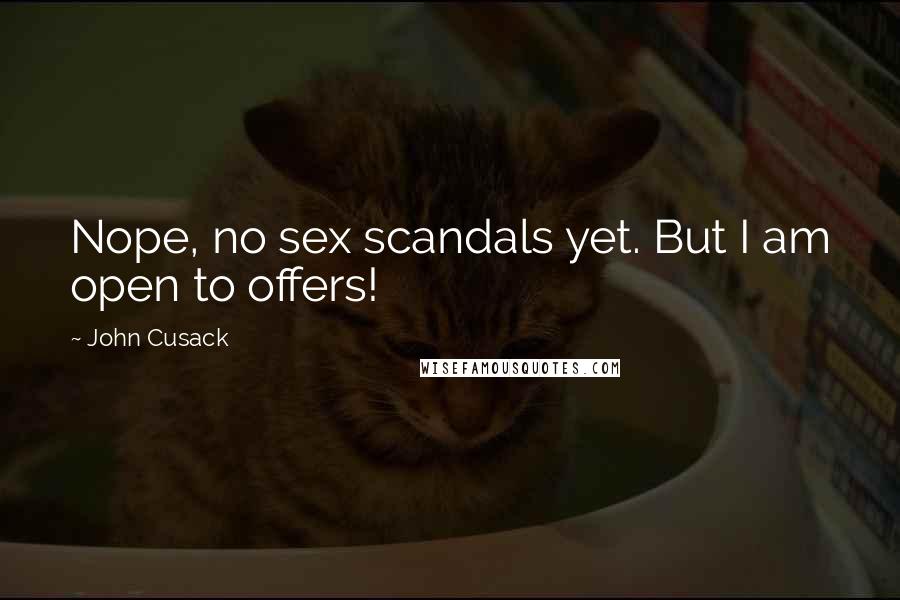 John Cusack quotes: Nope, no sex scandals yet. But I am open to offers!