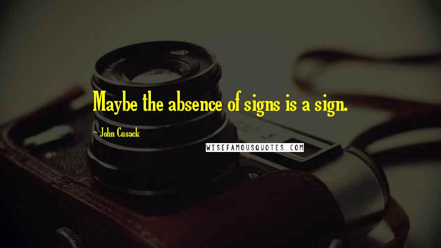 John Cusack quotes: Maybe the absence of signs is a sign.