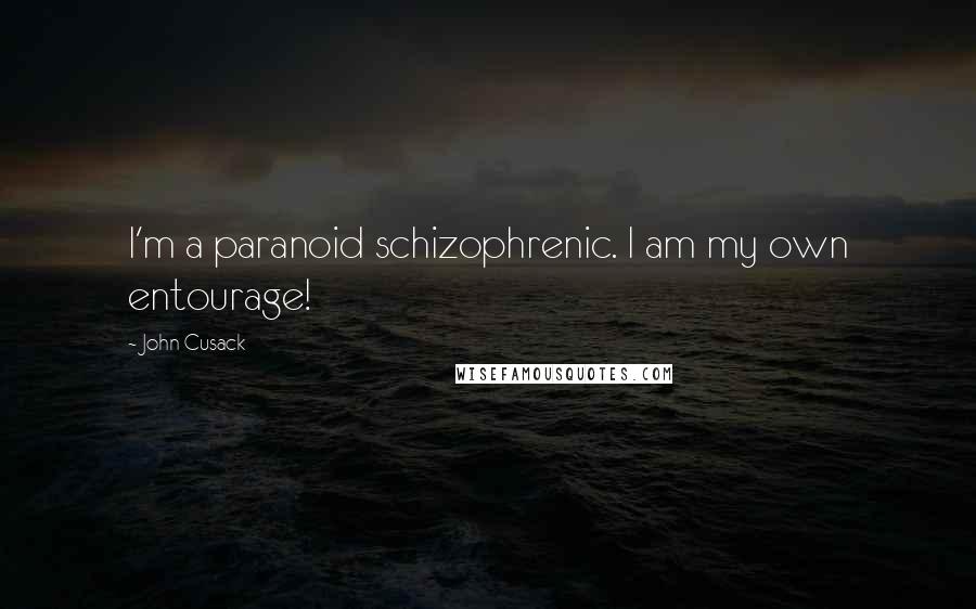 John Cusack quotes: I'm a paranoid schizophrenic. I am my own entourage!