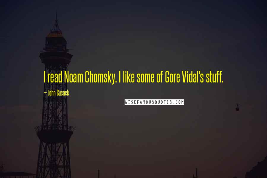 John Cusack quotes: I read Noam Chomsky. I like some of Gore Vidal's stuff.