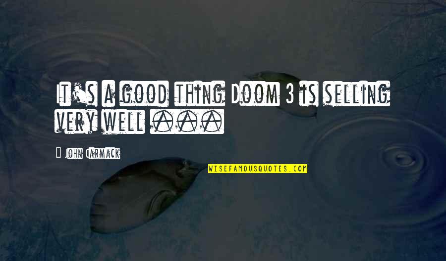 John D. Carmack Quotes By John Carmack: It's a good thing Doom 3 is selling