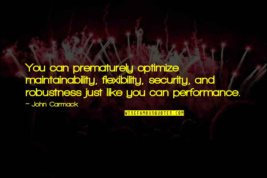 John D. Carmack Quotes By John Carmack: You can prematurely optimize maintainability, flexibility, security, and