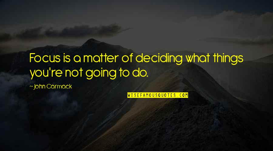 John D. Carmack Quotes By John Carmack: Focus is a matter of deciding what things
