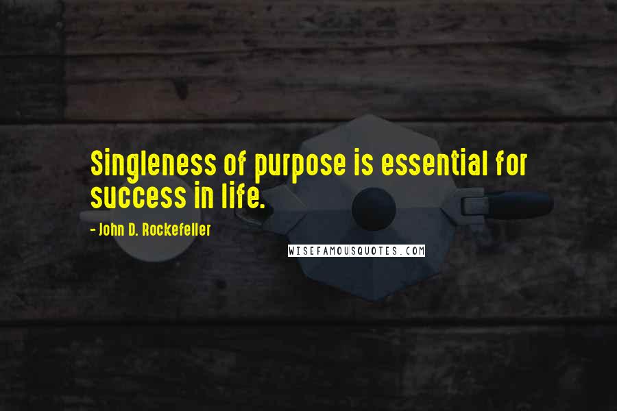 John D. Rockefeller quotes: Singleness of purpose is essential for success in life.