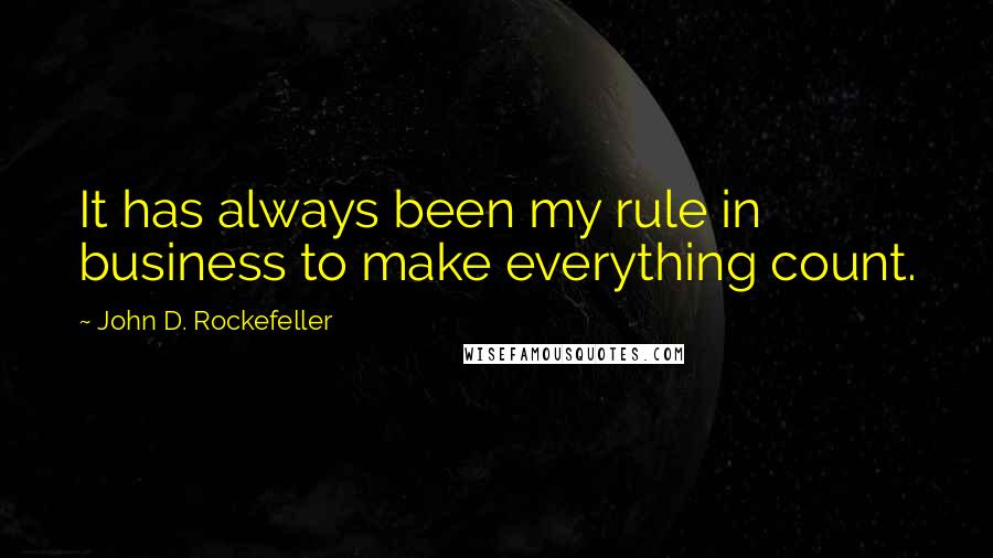John D. Rockefeller quotes: It has always been my rule in business to make everything count. John D. Rockefeller quotes: It has always been my rule in business to make everything count.