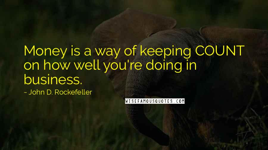 John D. Rockefeller quotes: Money is a way of keeping COUNT on how well you're doing in business.