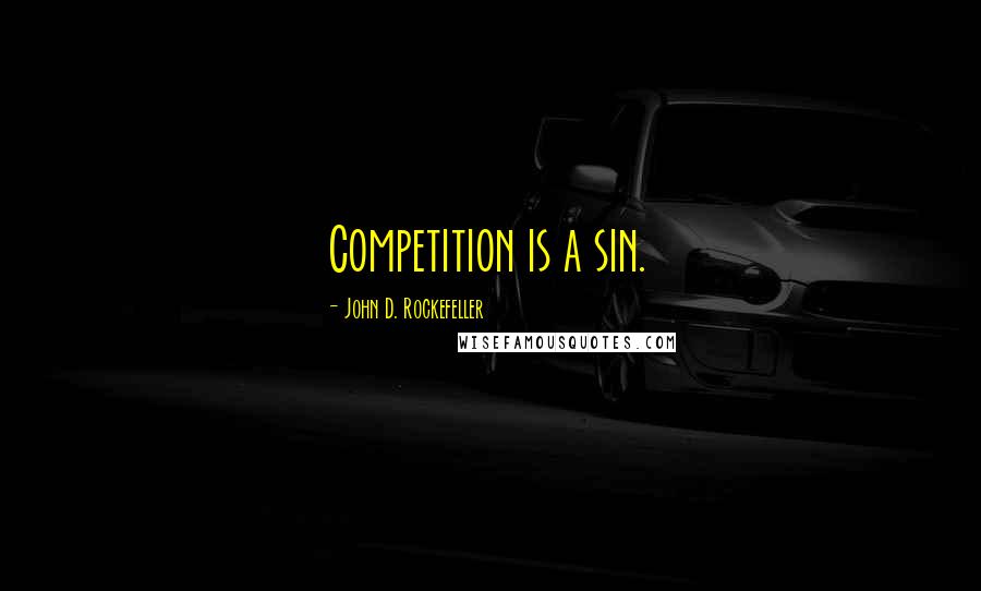 John D. Rockefeller quotes: Competition is a sin.